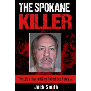 The Spokane Killer: The Life of Serial Killer Robert Lee Yates Jr.
