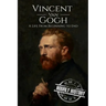 Vincent van Gogh: A Life From Beginning to End