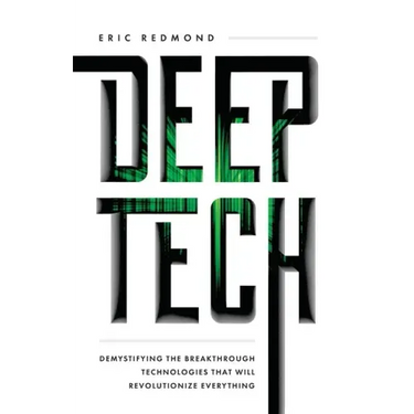 Deep Tech: Demystifying the Breakthrough Technologies That Will Revolutionize Everything
