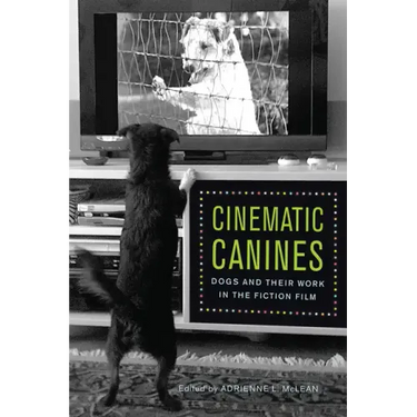 Cinematic Canines: Dogs and Their Work in the Fiction Film