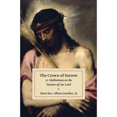 The Crown of Sorrow: 52 Meditations on the Passion of Our Lord