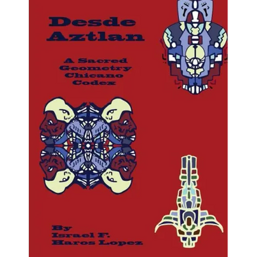 Desde Aztlan: A Sacred Geometry Chicano Codex