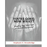 You're Gone; Now What?: Everything "they" didn't tell you about planning a funeral