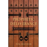 Prophetic Deliverance: The Missing Ministry of Jesus in the Church