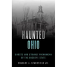 Haunted Ohio: Ghosts and Strange Phenomena of the Buckeye State