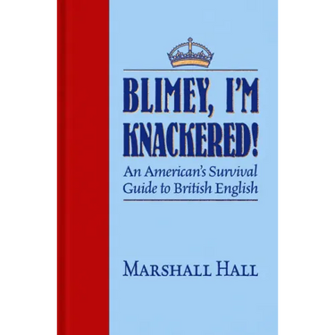 Blimey, I'm Knackered!: An American's Survival Guide to British English