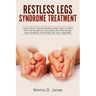 Restless Legs Syndrome Treatment: Learn What Causes Restless Legs, How to Deal with the Symptoms Naturally and Effectively, How to Relax and Finally L