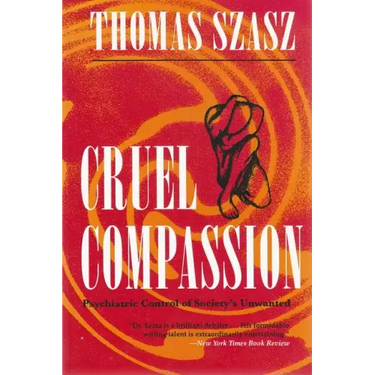 Cruel Compassion: Psychiatric Control of Society's Unwanted