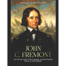 John C. Fremont: The Life and Legacy of the Legendary American Explorer Known as The Pathfinder