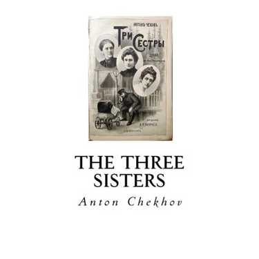 The Three Sisters: A Drama in Four Acts
