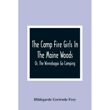 The Camp Fire Girls In The Maine Woods; Or, The Winnebagos Go Camping