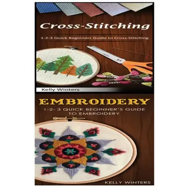 Cross-Stitching & Embroidery: 1-2-3 Quick Beginners Guide to Cross-Stitching! & & 1-2-3 Quick Beginner's Guide to Embroidery!