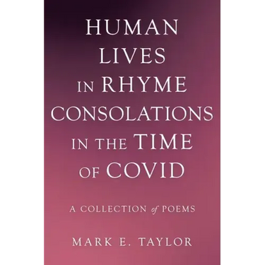 Human Lives in Rhyme Consolations in the Time of Covid: A Collection of Poems