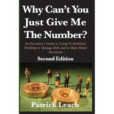 Why Can't You Just Give Me The Number?: An Executive's Guide to Using Probabilistic Thinking to Manage Risk and to Make Better Decisions