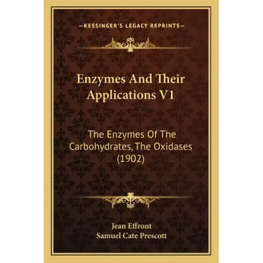Enzymes and Their Applications V1: The Enzymes of the Carbohydrates, the Oxidases (1902)