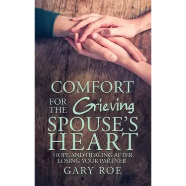 Comfort for the Grieving Spouse's Heart: Hope and Healing After Losing Your Partner