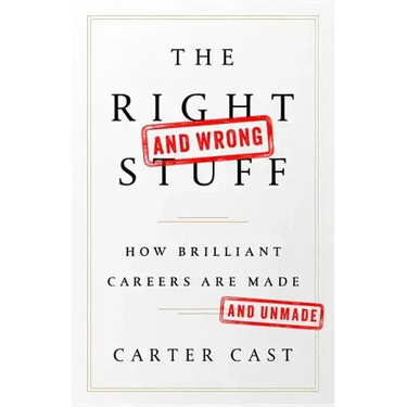 The Right-And Wrong-Stuff: How Brilliant Careers Are Made and Unmade
