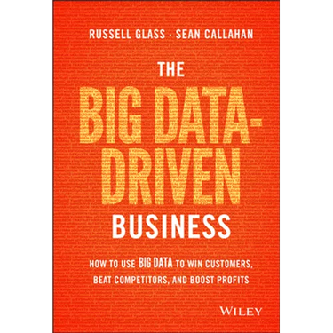 The Big Data-Driven Business: How to Use Big Data to Win Customers, Beat Competitors, and Boost Profits