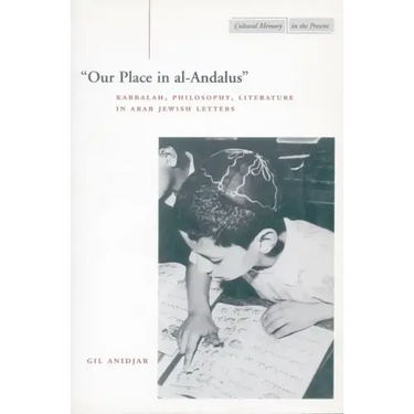 'Our Place in Al-Andalus': Kabbalah, Philosophy, Literature in Arab Jewish Letters