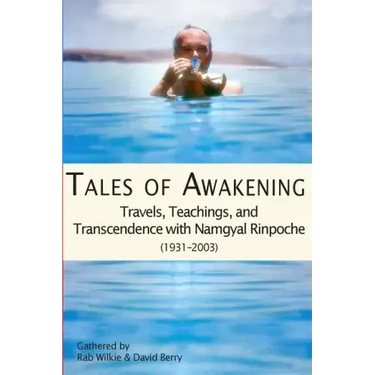 Tales of Awakening: Travels, Teachings and Transcendence with Namgyal Rinpoche: (1931 -- 2003)