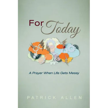 For Today: A Prayer When Life Gets Messy