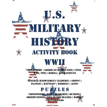 U.S. Military History Activity Book WWII with American Revolution Civil War WWI: General Knowledge Puzzzles on Leaders Ships Planes Battles Heroes Ace