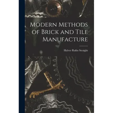 Modern Methods of Brick and Tile Manufacture