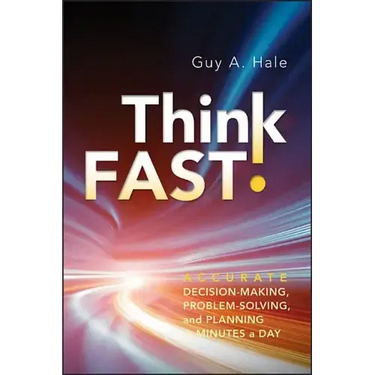 Think Fast!: Accurate Decision-Making, Problem-Solving, and Planning in Minutes a Day