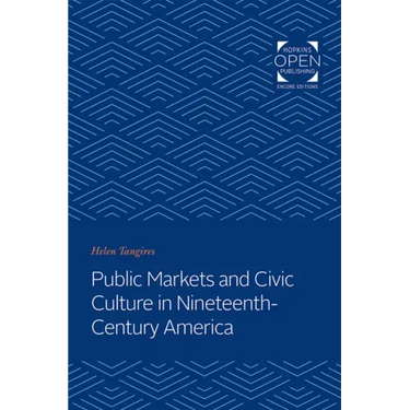 Public Markets and Civic Culture in Nineteenth-Century America