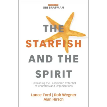 The Starfish and the Spirit: Unleashing the Leadership Potential of Churches and Organizations