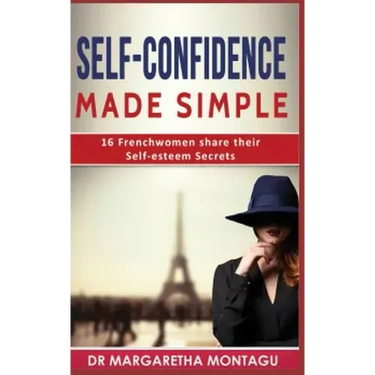 Self-Confidence Made Simple: 16 Frenchwomen share their Self-Esteem Secrets