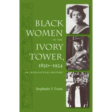 Black Women in the Ivory Tower, 1850-1954: An Intellectual History