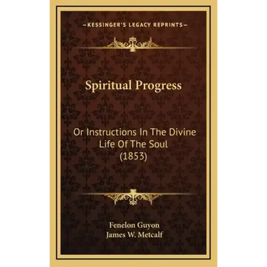 Spiritual Progress: Or Instructions In The Divine Life Of The Soul (1853)