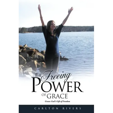 The Freeing Power of Grace: Grace: God's Gift of Freedom