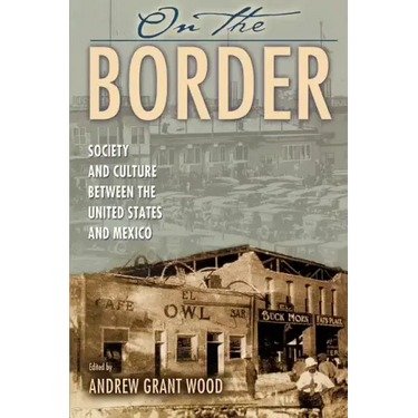 On the Border: Society and Culture between the United States and Mexico