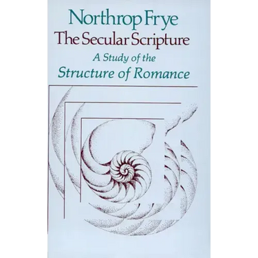 The Secular Scripture: A Study of the Structure of Romance