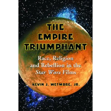 The Empire Triumphant: Race, Religion and Rebellion in the Star Wars Films