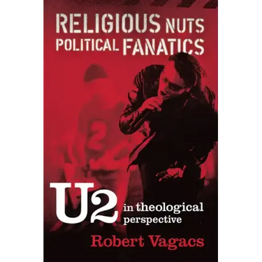 Religious Nuts, Political Fanatics: U2 in Theological Perspective