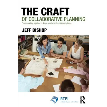 The Craft of Collaborative Planning: People Working Together to Shape Creative and Sustainable Places