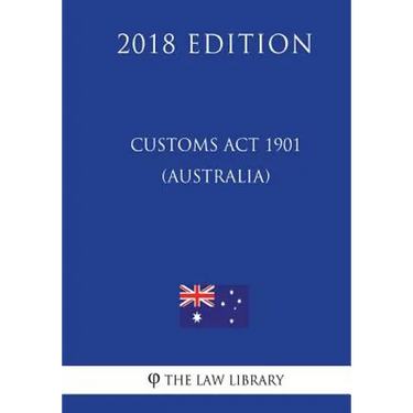 Customs Act 1901 (Australia) (2018 Edition)