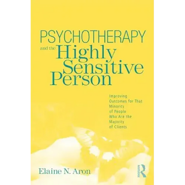 Psychotherapy and the Highly Sensitive Person: Improving Outcomes for That Minority of People Who Are the Majority of Clients