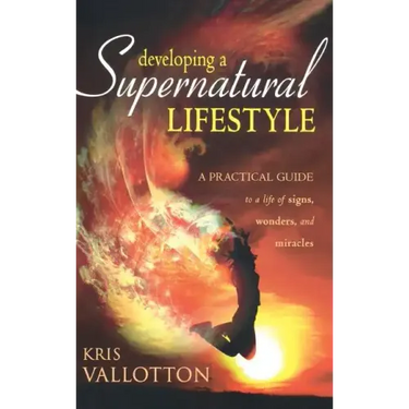 Developing a Supernatural Lifestyle: A Practical Guide to a Life of Signs, Wonders, and Miracles