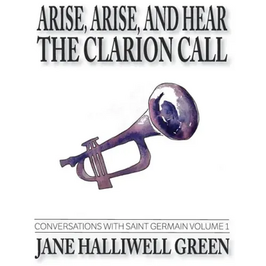 Arise, Arise, and Hear the Clarion Call: Conversations with Saint Germain, Volume 1