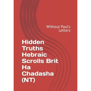 Hidden Truths Hebraic Scrolls Brit Ha Chadasha (NT): Without Paul's Letters