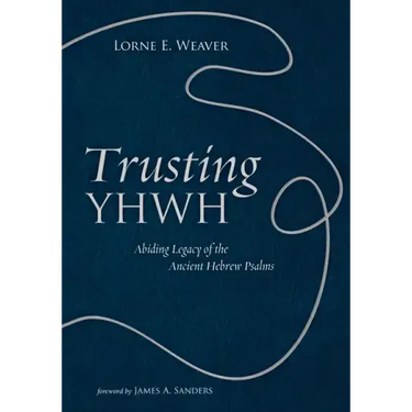 Trusting Yhwh: Abiding Legacy of the Ancient Hebrew Psalms