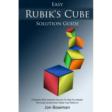 Easy Rubik's Cube Solution Guide: Complete With Detailed Pictures To Help You Master The Cube Quickly And Create Cool Patterns!