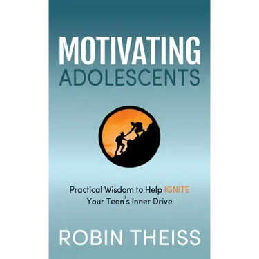 Motivating Adolescents: Practical Wisdom to Help Ignite Your Teen's Inner Drive
