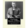 Up From Slavery (1901). By: Booker T. Washington: Up From Slavery: An Autobiography, Booker Taliaferro Washington