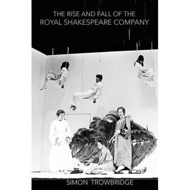 The Rise and Fall of the Royal Shakespeare Company: An Illustrated History