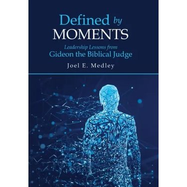 Defined by Moments: Leadership Lessons from Gideon the Biblical Judge